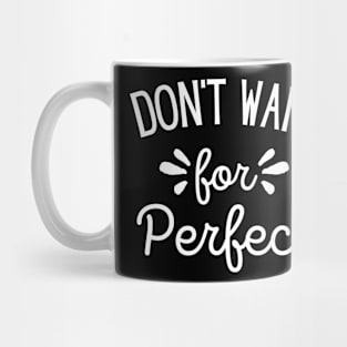 Don't Wait for Perfect white Mug